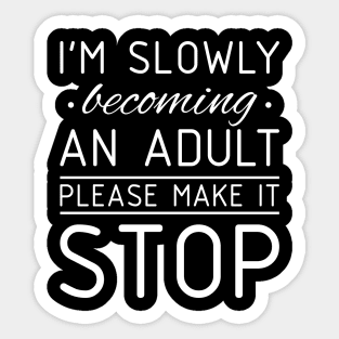 Funny Tee I'm Slowly Becoming An Adult Please Make It Stop Sticker